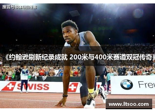 《约翰逊刷新纪录成就 200米与400米赛道双冠传奇》