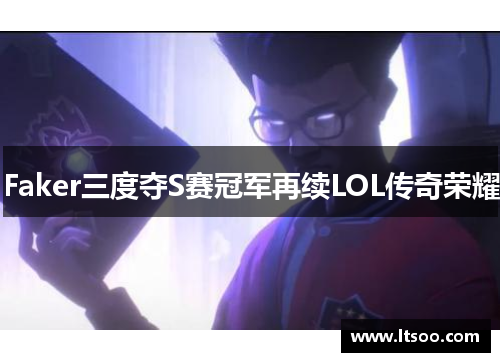 Faker三度夺S赛冠军再续LOL传奇荣耀