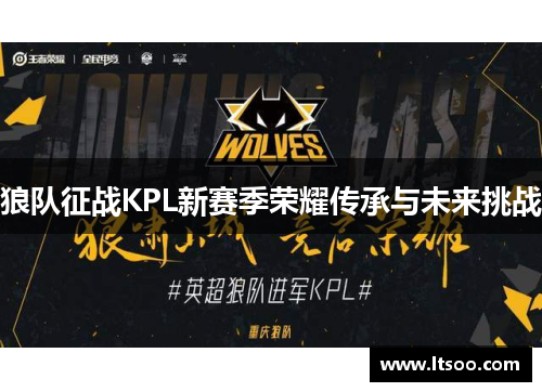 狼队征战KPL新赛季荣耀传承与未来挑战