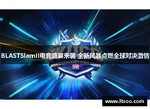 BLASTSlamII电竞盛宴来袭 全新风暴点燃全球对决激情