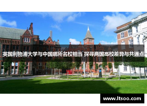 英国利物浦大学与中国哪所名校相当 探寻两国高校差异与共通点