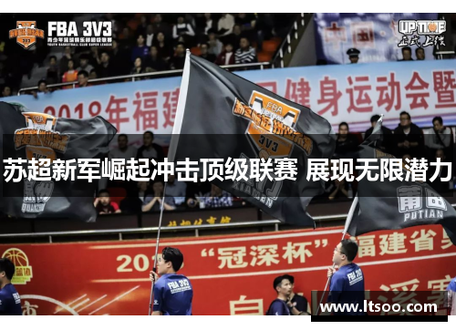 苏超新军崛起冲击顶级联赛 展现无限潜力