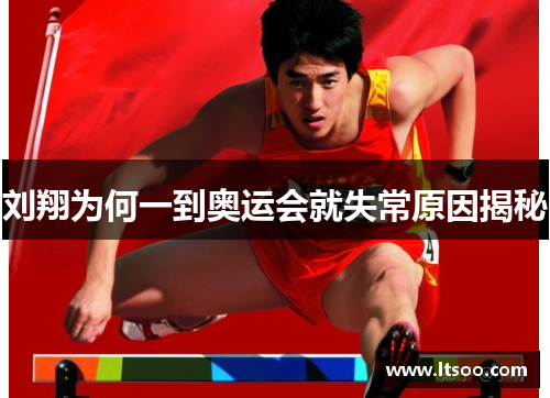 刘翔为何一到奥运会就失常原因揭秘